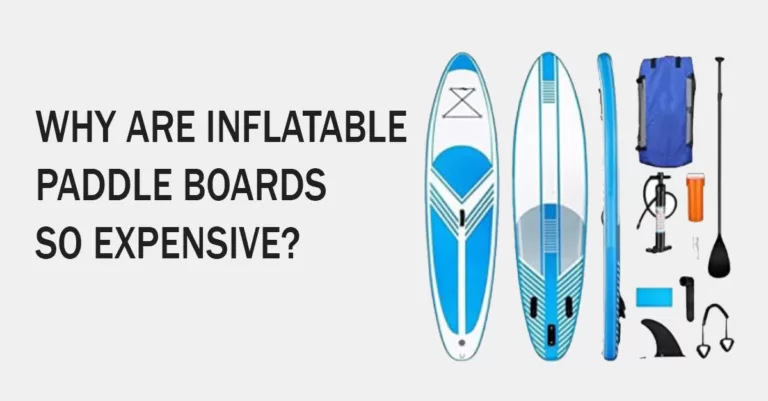 why are inflatable paddle boards so expensive
