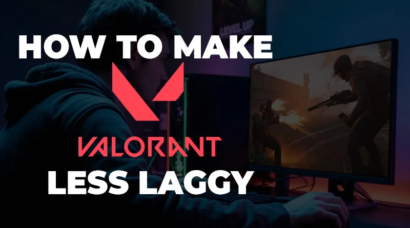 how to make valorant less laggy